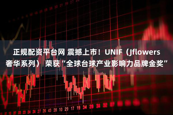 正规配资平台网 震撼上市！UNIF（Jflowers奢华系列） 荣获“全球台球产业影响力品牌金奖”